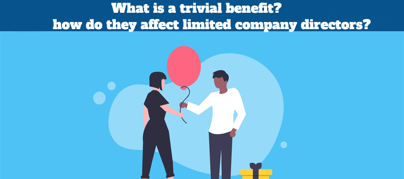 What is Trivial Benefit? How Do They Affect Limited Company Directors?