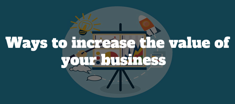 Ways to Increase the Value of Your Business