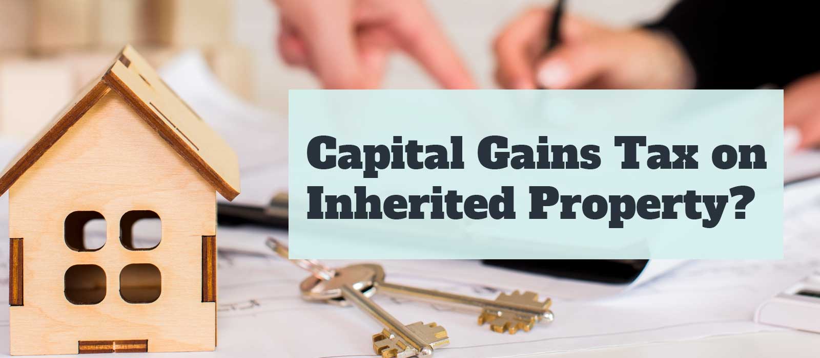 Do You Pay Capital Gains Tax on Inherited Property?